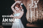 kịch bản âm nhạc dành cho chương trình tiệc cưới