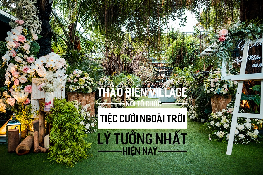 Thảo Điền Village - Nơi tổ chức tiệc cưới ngoài trời lý tưởng nhất hiện nay