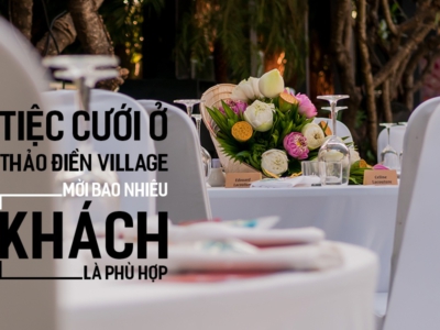 Tiệc cưới ở Thảo Điền Village mời bao nhiêu khách là phù hợp?
