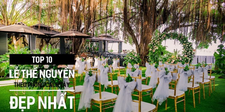 Top 10 Lễ Thề Nguyền theo phong cách Tây đẹp nhất