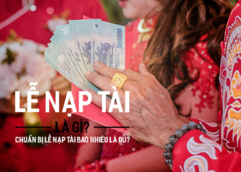Lễ Nạp Tài là gì? Chuẩn bị Lễ Nạp Tài bao nhiêu là đủ?
