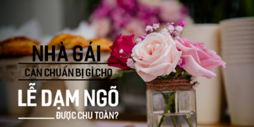 Nhà Gái cần chuẩn bị gì cho Lễ Dạm Ngõ được chu toàn?