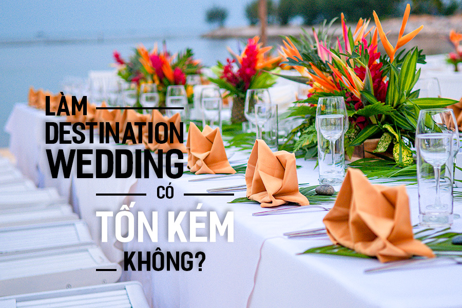 Làm Destination Wedding có tốn kém không?