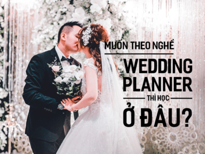 Muốn theo nghề Wedding Planner thì học ở đâu?