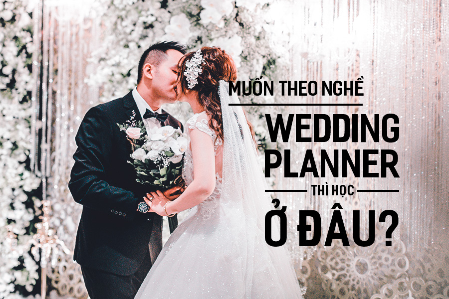 Muốn theo nghề Wedding Planner thì học ở đâu?