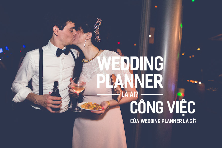 Wedding Planner là ai? Công việc của Wedding Planner là gì?