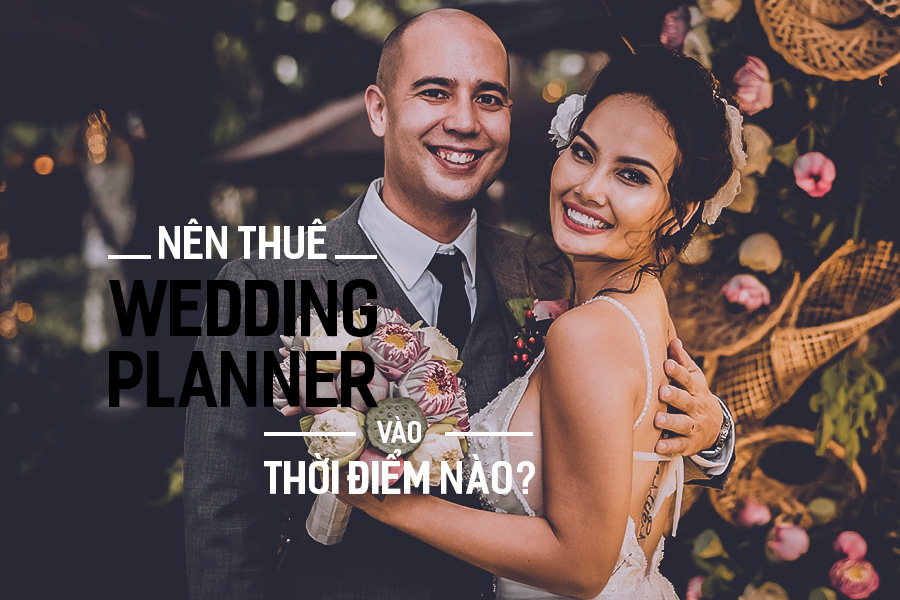 Nên thuê Wedding Planner vào thời điểm nào?