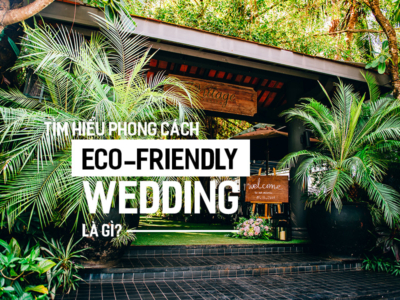 Tìm hiểu phong cách Eco-friendly Wedding là gì?