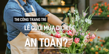 Thi công Trang Trí Lễ Cưới mùa dịch sao cho an toàn?