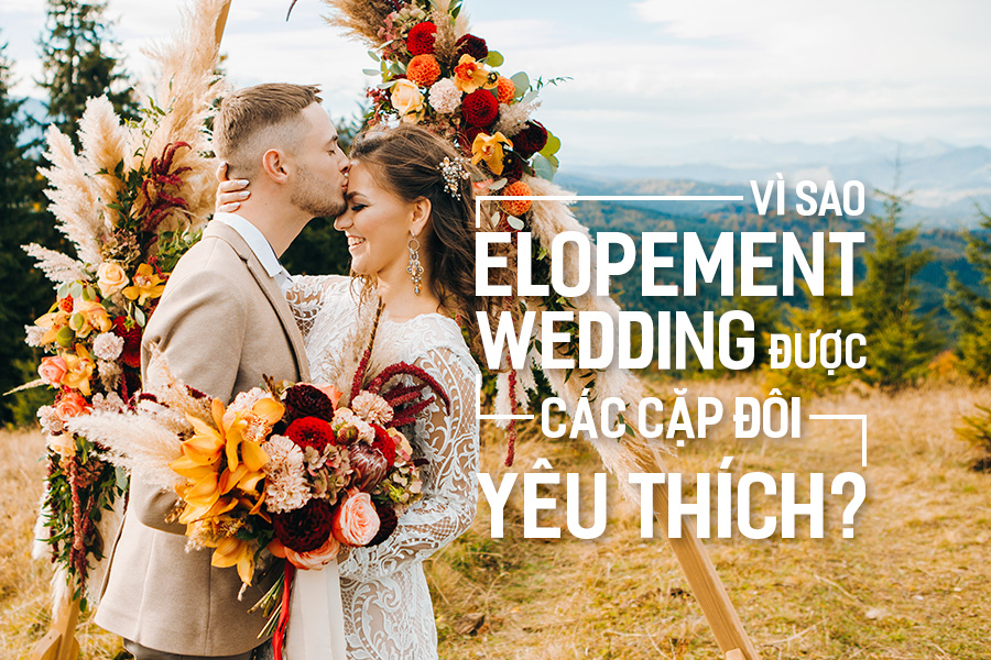 Vì sao Elope Wedding được các cặp đôi yêu thích?